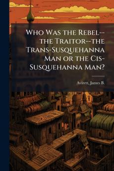 Who Was the Rebel--the Traitor--the Trans-Susquehanna Man or the Cis-Susquehanna Man?