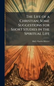 The Life of a Christian; Some Suggestions for Short Studies in the Spiritual Life