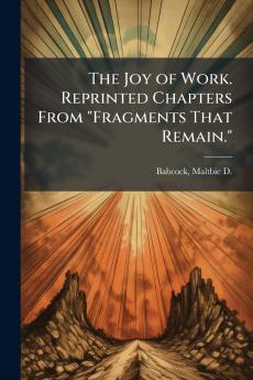 The Joy of Work. Reprinted Chapters From Fragments That Remain.