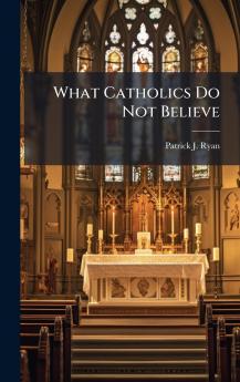 What Catholics Do Not Believe
