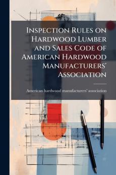Inspection Rules on Hardwood Lumber and Sales Code of American Hardwood Manufacturers' Association