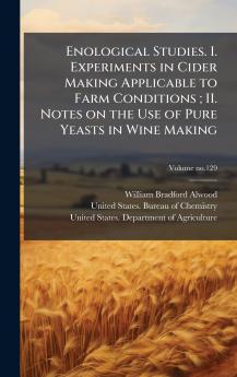 Enological Studies. I. Experiments in Cider Making Applicable to Farm Conditions ; II. Notes on the Use of Pure Yeasts in Wine Making
