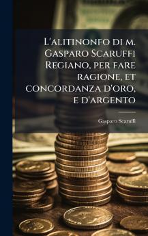 L'alitinonfo di m. Gasparo Scaruffi Regiano per fare ragione et concordanza d'oro e d'argento