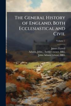 The General History of England Both Ecclesiastical and Civil