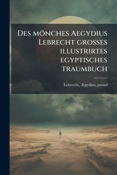 Des mÃ¶nches Aegydius Lebrecht grosses illustrirtes egyptisches traumbuch