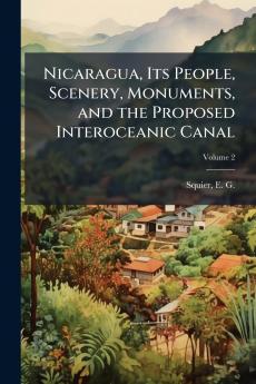 Nicaragua Its People Scenery Monuments and the Proposed Interoceanic Canal