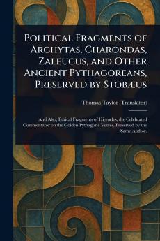 Political Fragments of Archytas Charondas Zaleucus and Other Ancient Pythagoreans Preserved by Stobæus