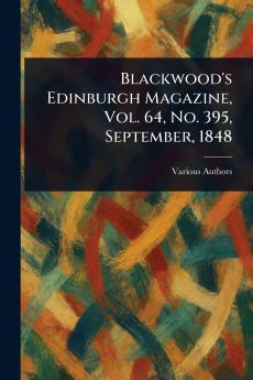 Blackwood's Edinburgh Magazine Vol. 64 No. 395 September 1848