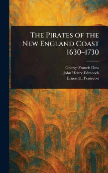 The Pirates of the New England Coast 1630-1730