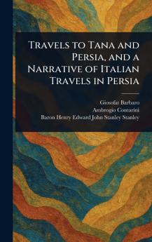 Travels to Tana and Persia and a Narrative of Italian Travels in Persia