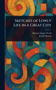 Sketches of Lowly Life in a Great City
