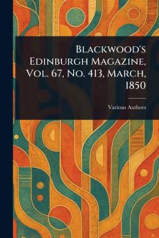 Blackwood's Edinburgh Magazine Vol. 67 No. 413 March 1850