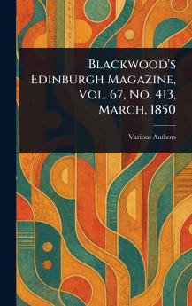 Blackwood's Edinburgh Magazine Vol. 67 No. 413 March 1850