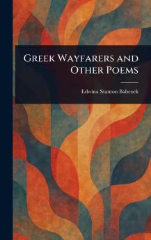 Greek Wayfarers and Other Poems