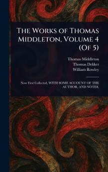 The Works of Thomas Middleton Volume 4 (Of 5)