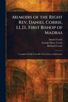 Memoirs of the Right Rev. Daniel Corrie LL.D. First Bishop of Madras