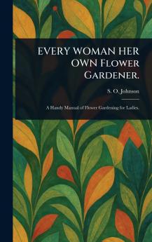 EVERY WOMAN HER OWN Flower Gardener.