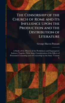 The Censorship of the Church of Rome and Its Influence Upon the Production and the Distribution of Literature