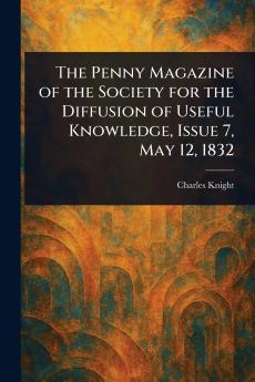 The Penny Magazine of the Society for the Diffusion of Useful Knowledge Issue 7 May 12 1832