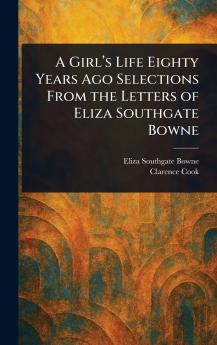 A Girl's Life Eighty Years Ago Selections From the Letters of Eliza Southgate Bowne