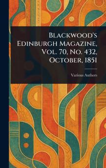 Blackwood's Edinburgh Magazine Vol. 70 No. 432 October 1851