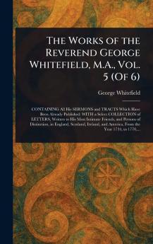 The Works of the Reverend George Whitefield M.A. Vol. 5 (Of 6)