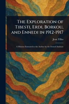 The Exploration of Tibesti Erdi Borkou and Ennedi in 1912-1917