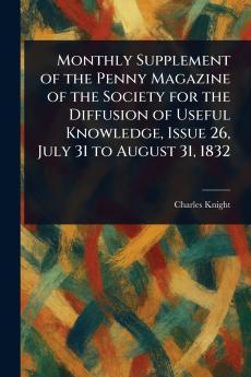 Monthly Supplement of the Penny Magazine of the Society for the Diffusion of Useful Knowledge Issue 26 July 31 to August 31 1832