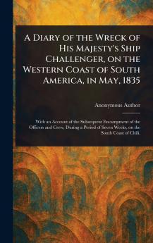 A Diary of the Wreck of His Majesty's Ship Challenger on the Western Coast of South America in May 1835