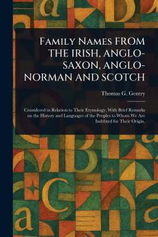 Family Names FROM THE IRISH ANGLO-SAXON ANGLO-NORMAN AND SCOTCH