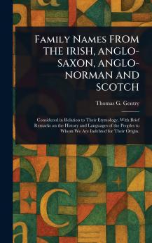 Family Names FROM THE IRISH ANGLO-SAXON ANGLO-NORMAN AND SCOTCH
