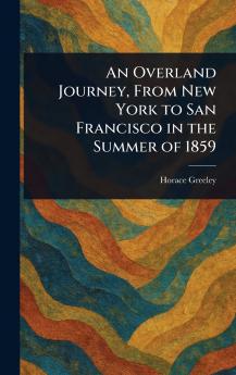 An Overland Journey From New York to San Francisco in the Summer of 1859