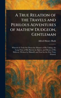 A True Relation of the Travels and Perilous Adventures of Mathew Dudgeon Gentleman