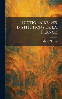 Dictionaire Des Institutions De La France