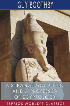 A Strange Goldfield and A Professor of Egyptology (Esprios Classics)