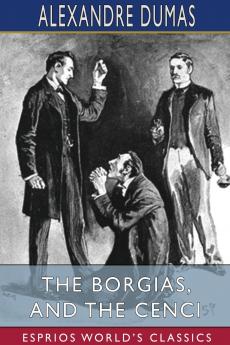 The Borgias and The Cenci (Esprios Classics)