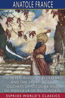 The Seven Wives of Bluebeard and The Story of the Duchess of Cicogne and of Monsieur de Boulingrin (Esprios Classics)