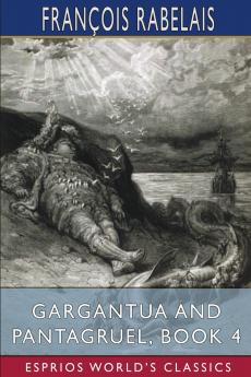 Gargantua and Pantagruel Book 4 (Esprios Classics)