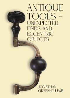 Antique Tools - Unexpected Finds and Eccentric Objects