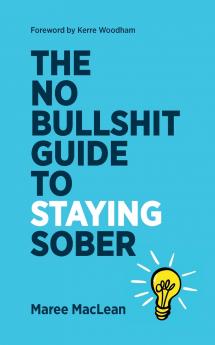 The No Bullshit Guide to Staying Sober