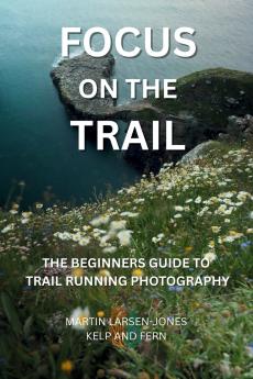Focus on the Trail - The Beginner's Guide to Trail Running Photography