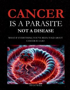 Cancer Is a Parasite Not A Disease