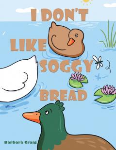 I Don t Like Soggy Bread