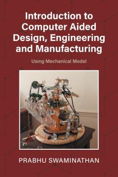 Introduction to Computer Aided Design Engineering and Manufacturing