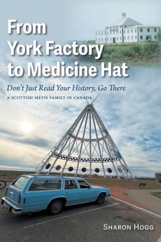 From York Factory to Medicine Hat Don't Just Read Your History Go There