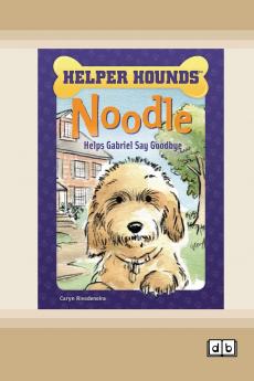 Noodle Helps Gabriel Say Goodbye [Dyslexia-friendly edition]