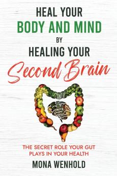 Heal Your Body and Mind by Healing Your Second Brain
