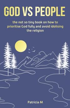 God vs people the not so tiny book on how to prioritise God fully and avoid idolising the religion.