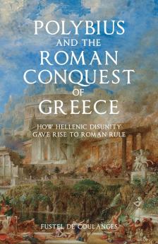 Polybius and the Roman Conquest of Greece