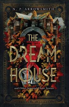 The Dream House and Other Seasonal Ghost Stories